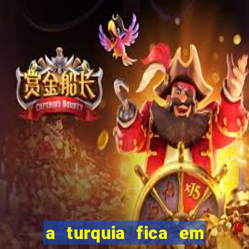 a turquia fica em qual continente